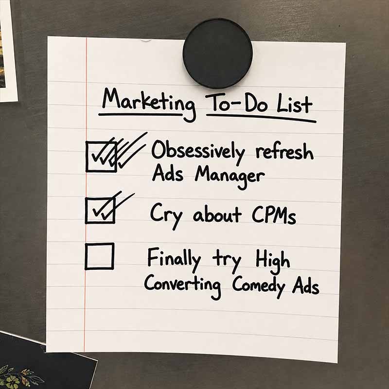 A marketing to do list stuck to a fridge with a magnet, obsessively refresh Ads Manager ticked, cry about CPMs ticked, finally try high converting comedy ads still unticked